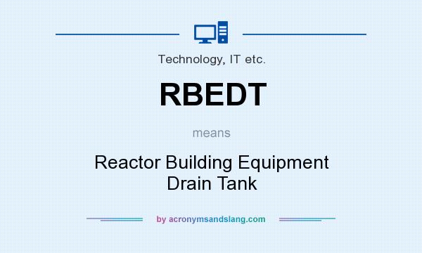 What does RBEDT mean? It stands for Reactor Building Equipment Drain Tank