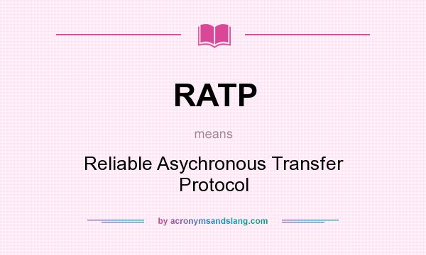 What does RATP mean? It stands for Reliable Asychronous Transfer Protocol