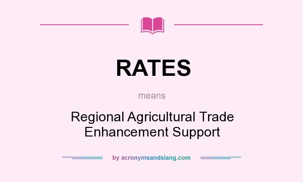 What does RATES mean? It stands for Regional Agricultural Trade Enhancement Support