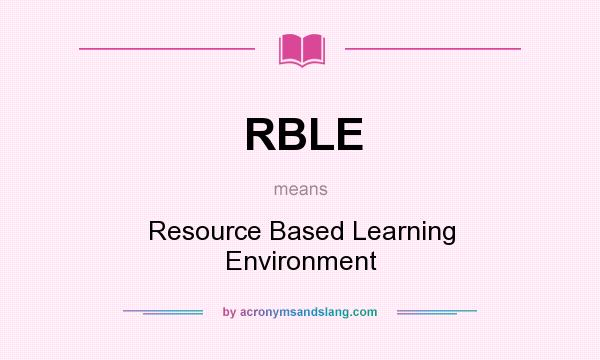 What does RBLE mean? It stands for Resource Based Learning Environment