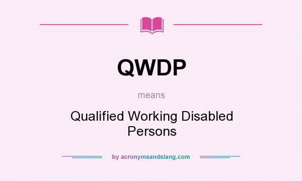 What does QWDP mean? It stands for Qualified Working Disabled Persons