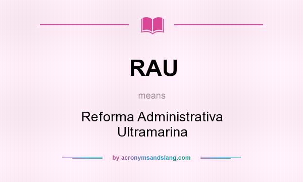 What does RAU mean? It stands for Reforma Administrativa Ultramarina