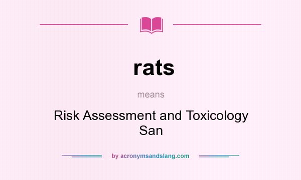 What does rats mean? It stands for Risk Assessment and Toxicology San