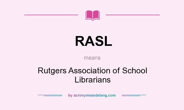 What does RASL mean? It stands for Rutgers Association of School Librarians