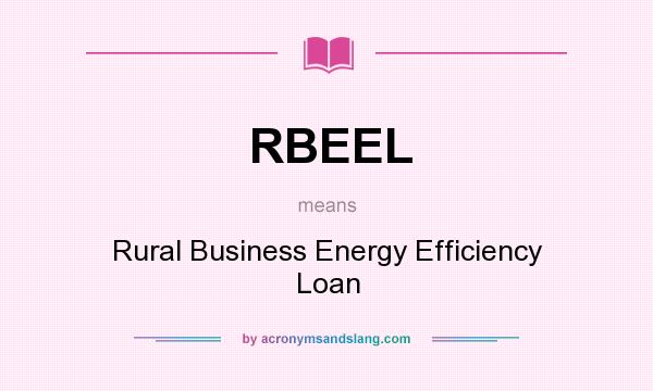 What does RBEEL mean? It stands for Rural Business Energy Efficiency Loan