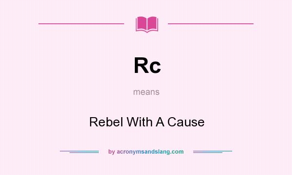 What does Rc mean? It stands for Rebel With A Cause