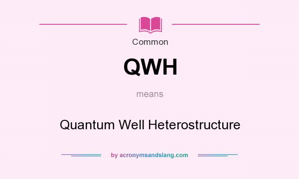 What does QWH mean? It stands for Quantum Well Heterostructure