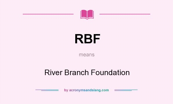 What does RBF mean? It stands for River Branch Foundation