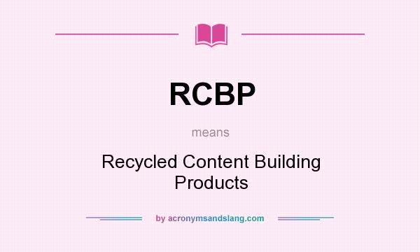 What does RCBP mean? It stands for Recycled Content Building Products