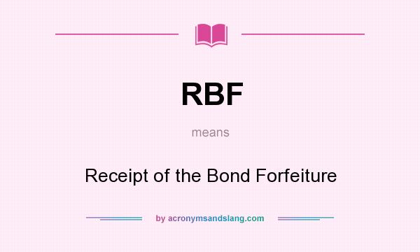 What does RBF mean? It stands for Receipt of the Bond Forfeiture