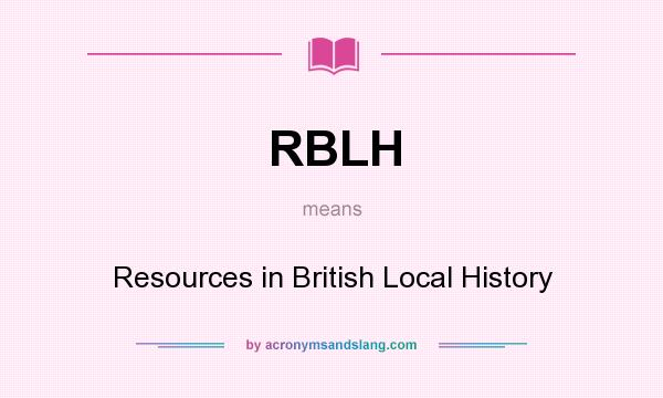 What does RBLH mean? It stands for Resources in British Local History