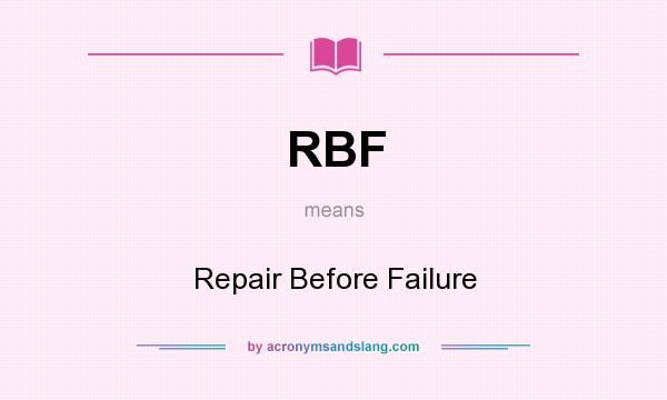 What does RBF mean? It stands for Repair Before Failure