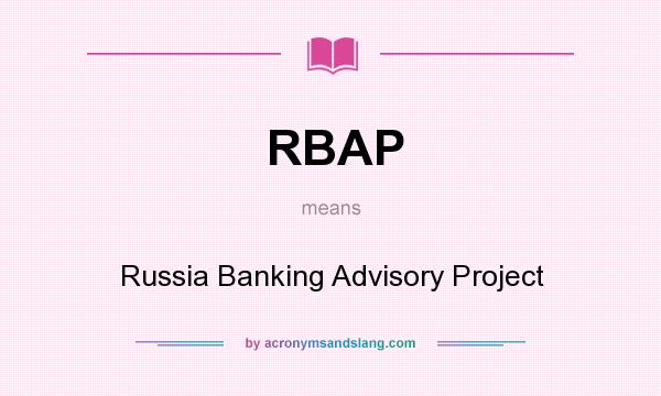 What does RBAP mean? It stands for Russia Banking Advisory Project