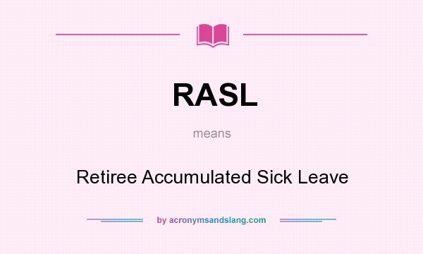 What does RASL mean? It stands for Retiree Accumulated Sick Leave