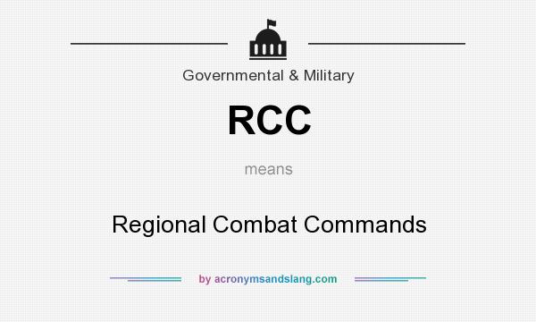 What does RCC mean? It stands for Regional Combat Commands