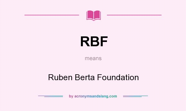 What does RBF mean? It stands for Ruben Berta Foundation