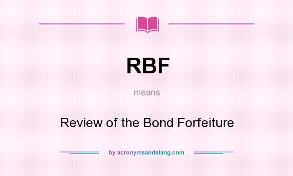 What does RBF mean? It stands for Review of the Bond Forfeiture