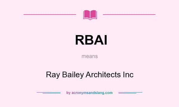 What does RBAI mean? It stands for Ray Bailey Architects Inc