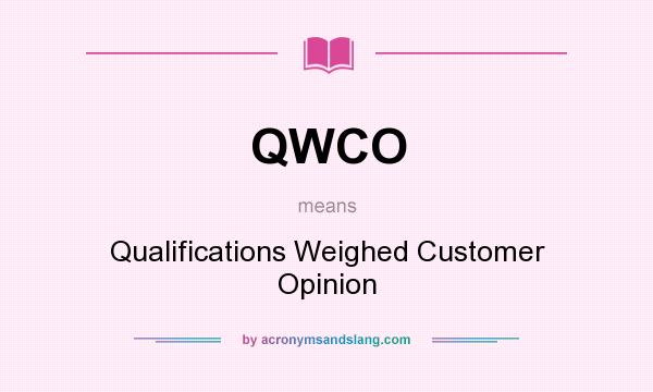 What does QWCO mean? It stands for Qualifications Weighed Customer Opinion