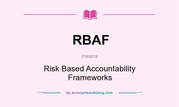 What does RBAF mean? It stands for Risk Based Accountability Frameworks
