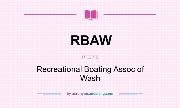 What does RBAW mean? It stands for Recreational Boating Assoc of Wash