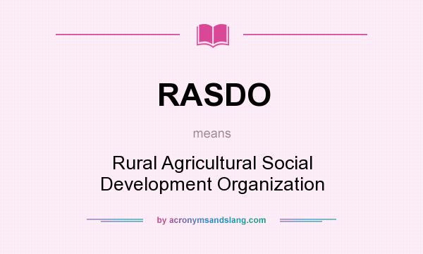What does RASDO mean? It stands for Rural Agricultural Social Development Organization