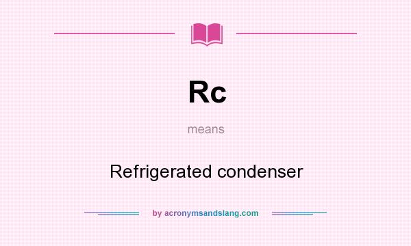 What does Rc mean? It stands for Refrigerated condenser