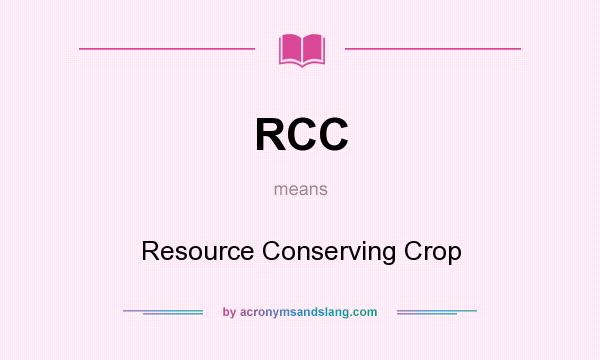 What does RCC mean? It stands for Resource Conserving Crop