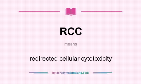 What does RCC mean? It stands for redirected cellular cytotoxicity