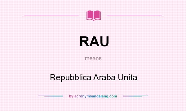 What does RAU mean? It stands for Repubblica Araba Unita