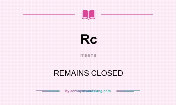 What does Rc mean? It stands for REMAINS CLOSED