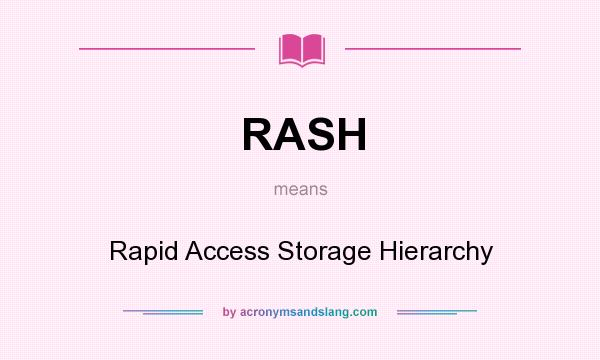 What does RASH mean? It stands for Rapid Access Storage Hierarchy