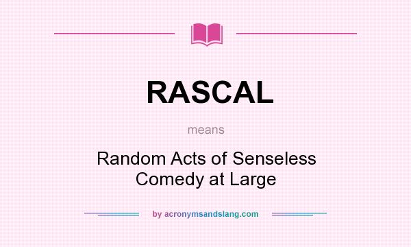 What does RASCAL mean? It stands for Random Acts of Senseless Comedy at Large