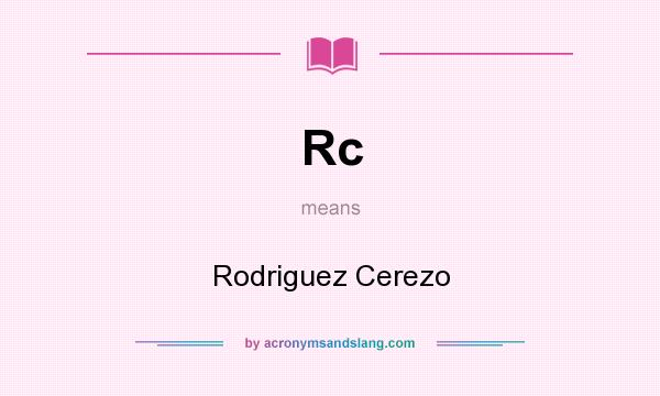 What does Rc mean? It stands for Rodriguez Cerezo