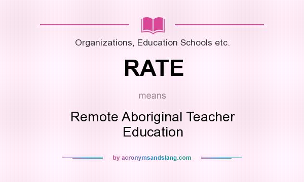 What does RATE mean? It stands for Remote Aboriginal Teacher Education
