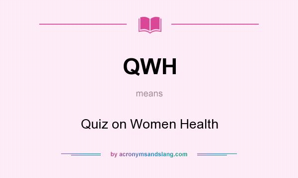 What does QWH mean? It stands for Quiz on Women Health