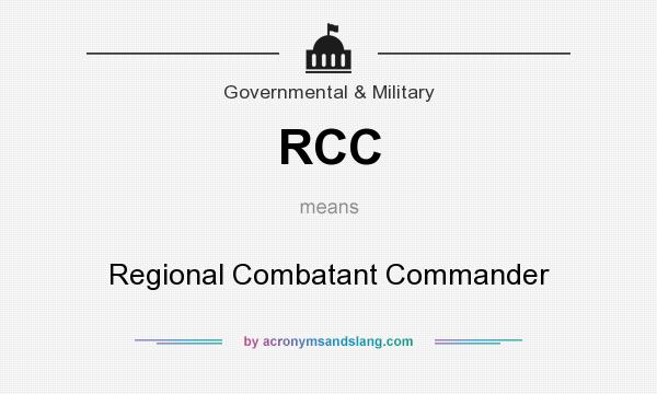 What does RCC mean? It stands for Regional Combatant Commander