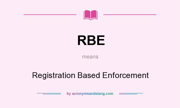 What does RBE mean? It stands for Registration Based Enforcement