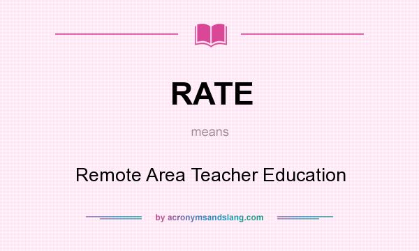What does RATE mean? It stands for Remote Area Teacher Education