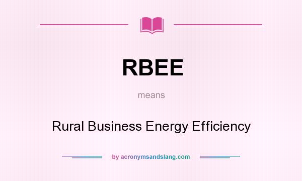What does RBEE mean? It stands for Rural Business Energy Efficiency