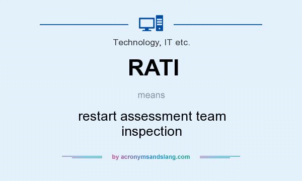 What does RATI mean? It stands for restart assessment team inspection