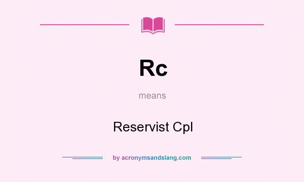 What does Rc mean? It stands for Reservist Cpl