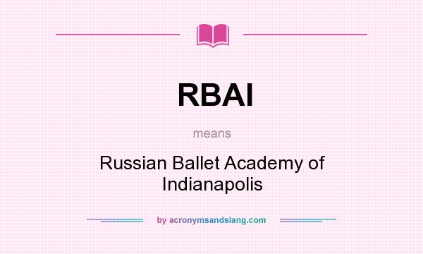 What does RBAI mean? It stands for Russian Ballet Academy of Indianapolis