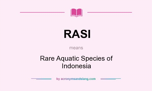 What does RASI mean? It stands for Rare Aquatic Species of Indonesia