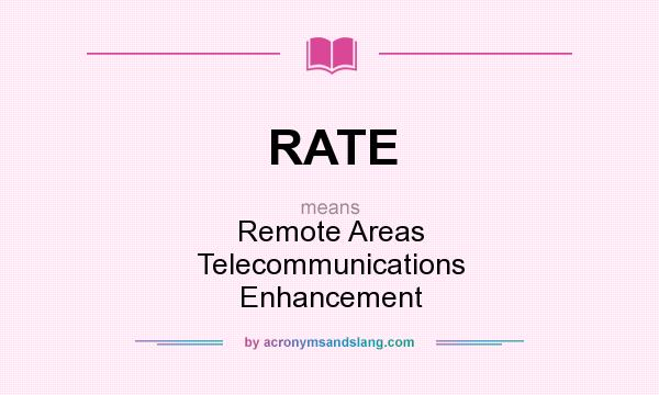 What does RATE mean? It stands for Remote Areas Telecommunications Enhancement