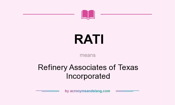 What does RATI mean? It stands for Refinery Associates of Texas Incorporated