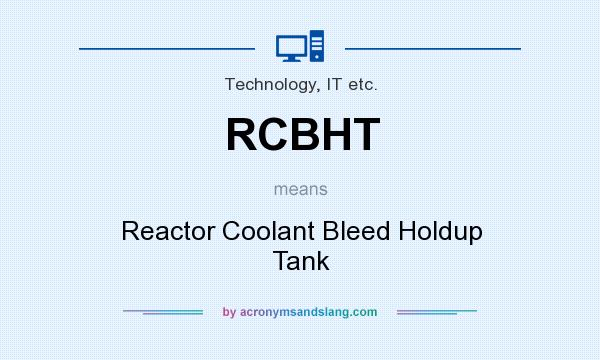 What does RCBHT mean? It stands for Reactor Coolant Bleed Holdup Tank