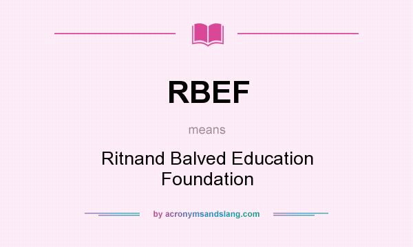 What does RBEF mean? It stands for Ritnand Balved Education Foundation
