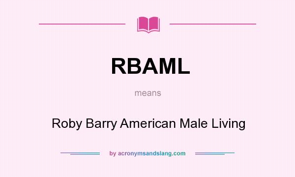 What does RBAML mean? It stands for Roby Barry American Male Living