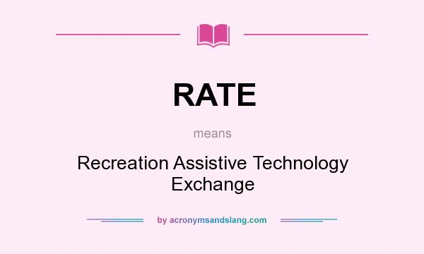 What does RATE mean? It stands for Recreation Assistive Technology Exchange